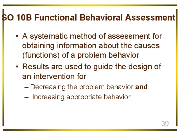 SO 10 B Functional Behavioral Assessment • A systematic method of assessment for obtaining