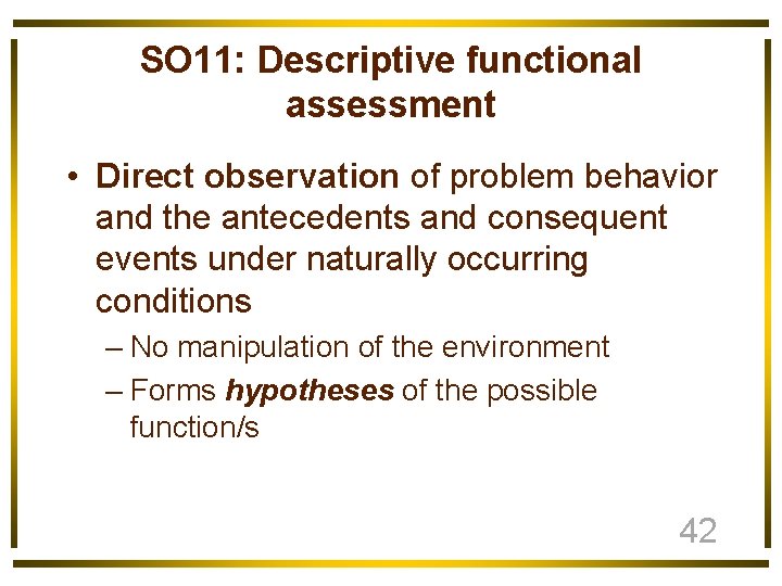 SO 11: Descriptive functional assessment • Direct observation of problem behavior and the antecedents