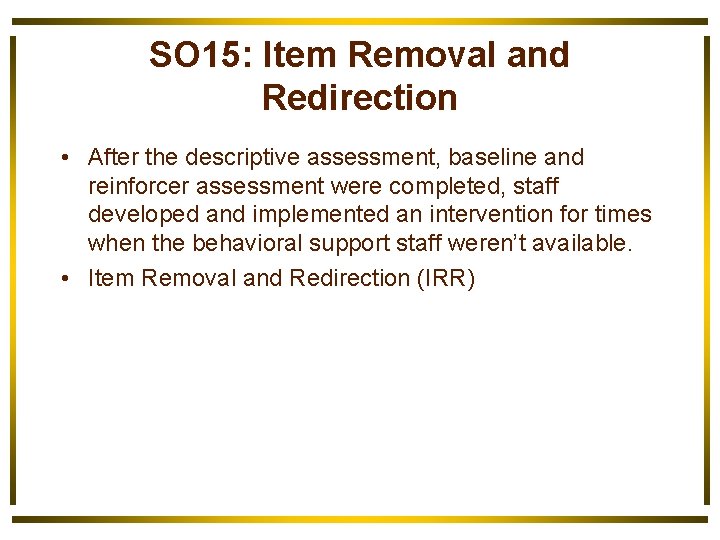 SO 15: Item Removal and Redirection • After the descriptive assessment, baseline and reinforcer