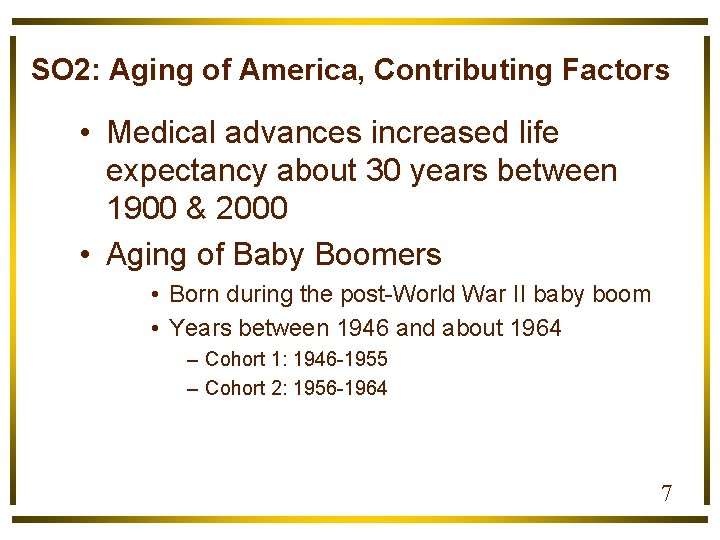 SO 2: Aging of America, Contributing Factors • Medical advances increased life expectancy about