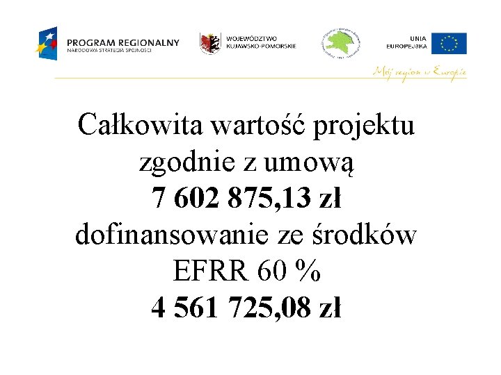 Całkowita wartość projektu zgodnie z umową 7 602 875, 13 zł dofinansowanie ze środków