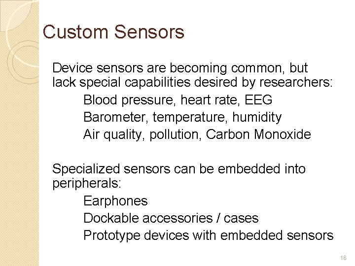 Custom Sensors Device sensors are becoming common, but lack special capabilities desired by researchers: