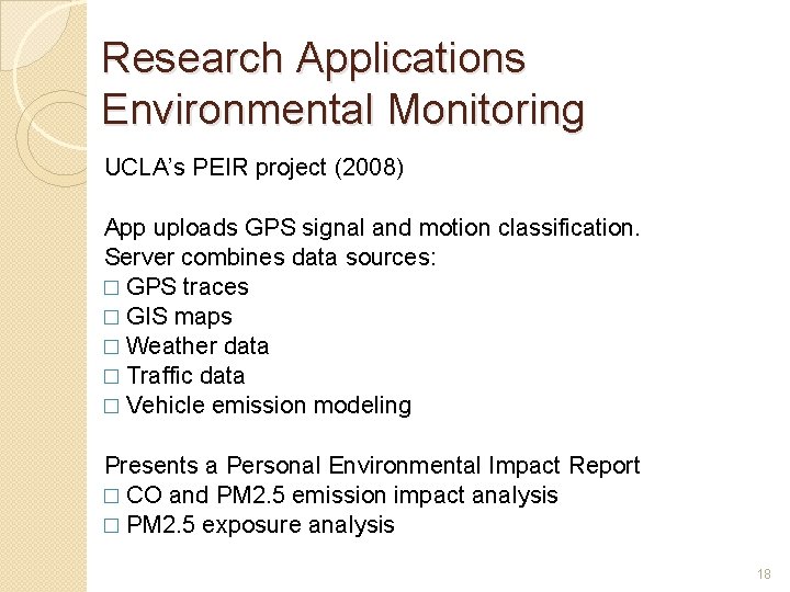 Research Applications Environmental Monitoring UCLA’s PEIR project (2008) App uploads GPS signal and motion