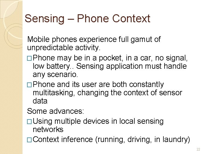 Sensing – Phone Context Mobile phones experience full gamut of unpredictable activity. �Phone may