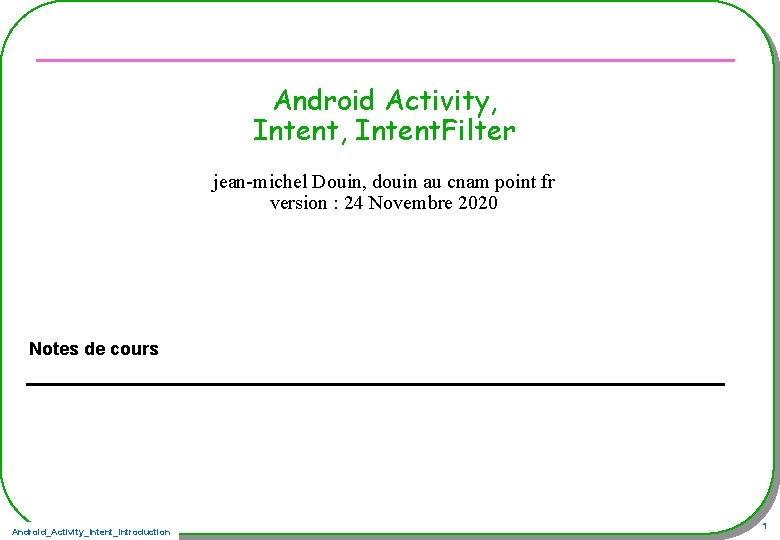 Android Activity, Intent. Filter jean-michel Douin, douin au cnam point fr version : 24