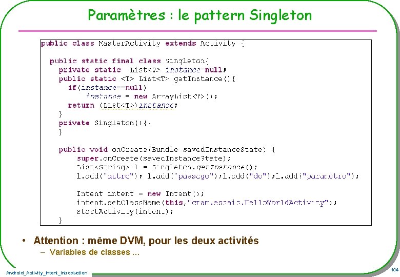 Paramètres : le pattern Singleton • Attention : même DVM, pour les deux activités