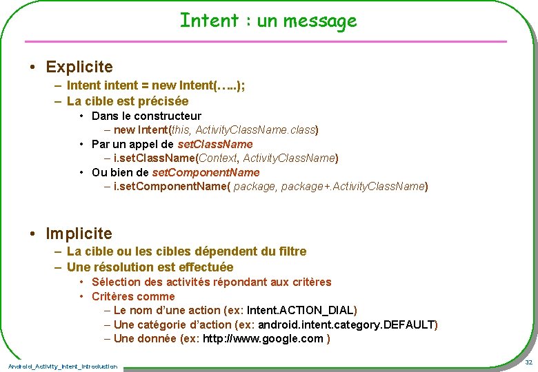 Intent : un message • Explicite – Intent intent = new Intent(…. . );
