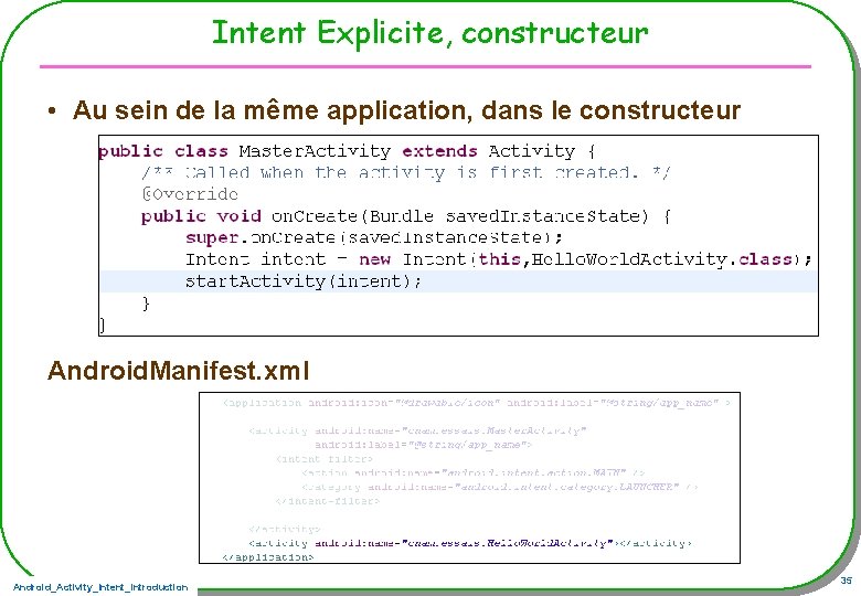 Intent Explicite, constructeur • Au sein de la même application, dans le constructeur Android.