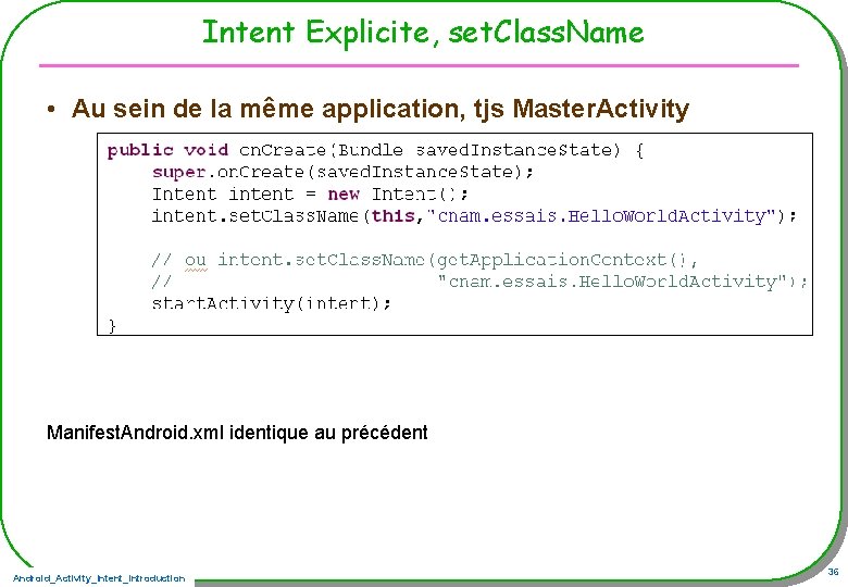 Intent Explicite, set. Class. Name • Au sein de la même application, tjs Master.