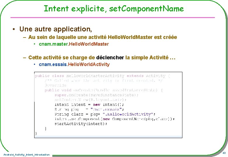 Intent explicite, set. Component. Name • Une autre application, – Au sein de laquelle