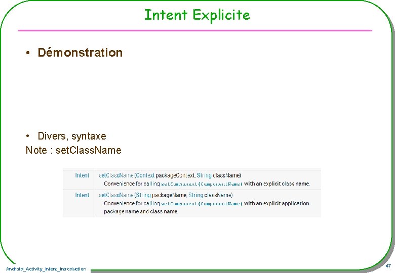 Intent Explicite • Démonstration • Divers, syntaxe Note : set. Class. Name Android_Activity_Intent_Introduction 47