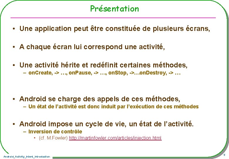 Présentation • Une application peut être constituée de plusieurs écrans, • A chaque écran