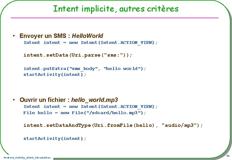 Intent implicite, autres critères • Envoyer un SMS : Hello. World Intent intent =