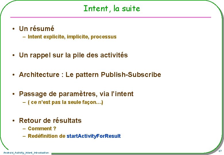 Intent, la suite • Un résumé – Intent explicite, implicite, processus • Un rappel