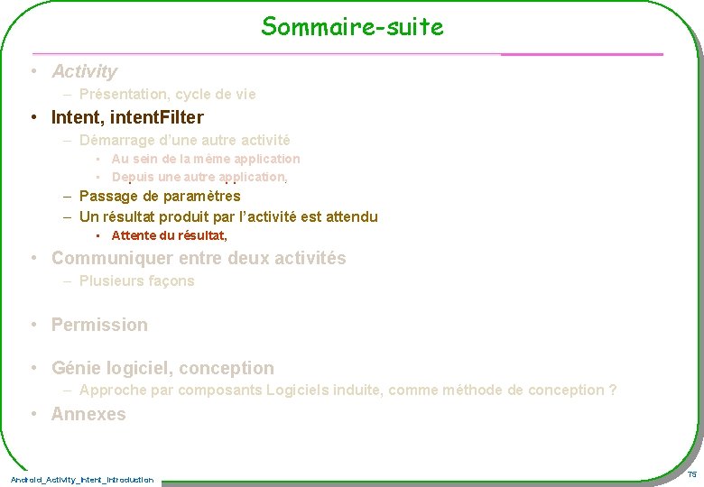 Sommaire-suite • Activity – Présentation, cycle de vie • Intent, intent. Filter – Démarrage