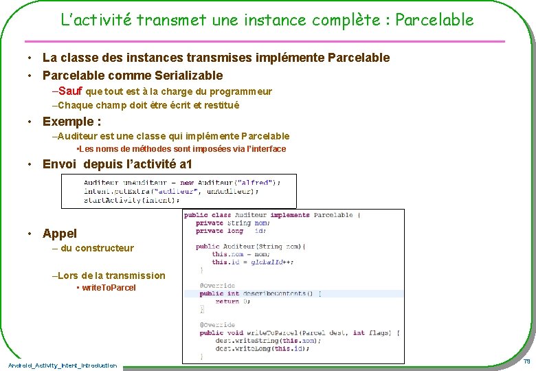 L’activité transmet une instance complète : Parcelable • La classe des instances transmises implémente