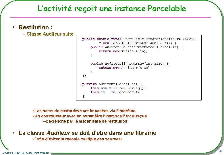 L’activité reçoit une instance Parcelable • Restitution : – Classe Auditeur suite • Les