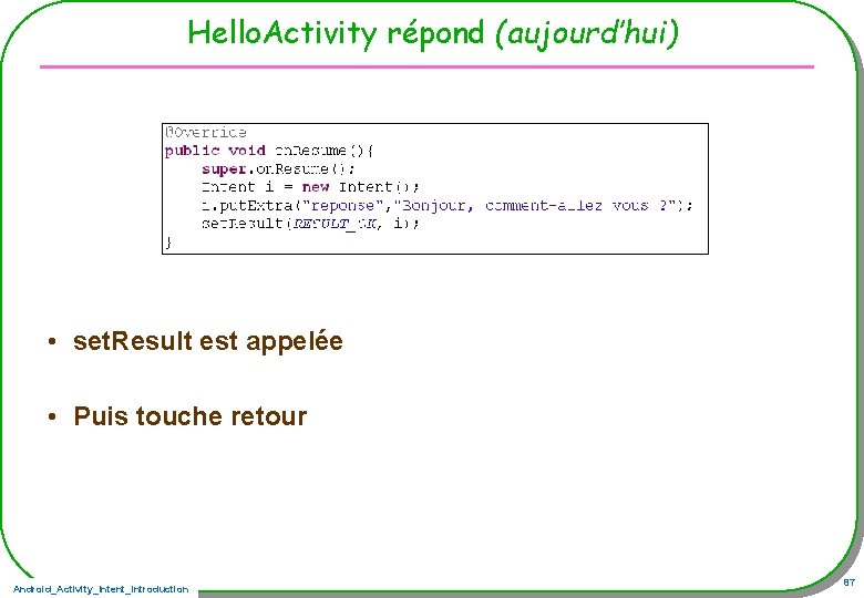 Hello. Activity répond (aujourd’hui) • set. Result est appelée • Puis touche retour Android_Activity_Intent_Introduction