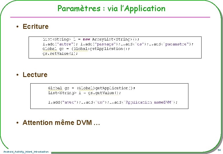 Paramètres : via l’Application • Ecriture • Lecture • Attention même DVM … Android_Activity_Intent_Introduction
