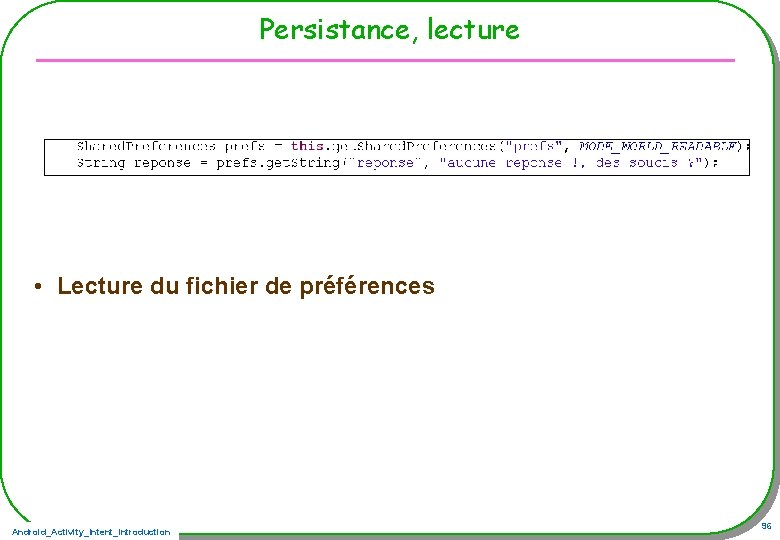 Persistance, lecture • Lecture du fichier de préférences Android_Activity_Intent_Introduction 96 