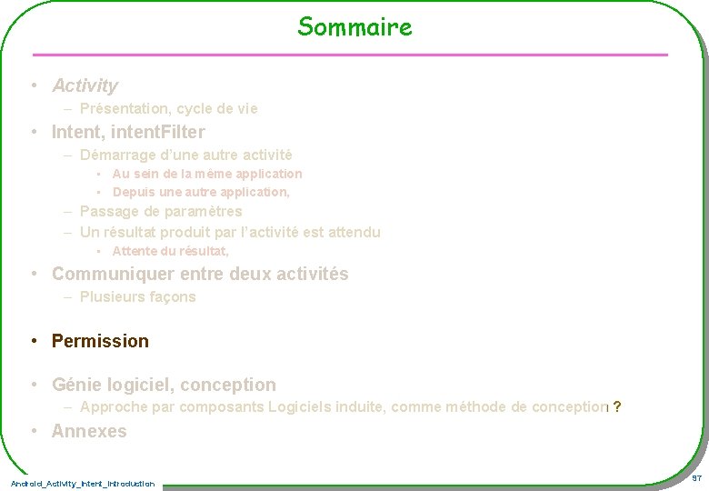 Sommaire • Activity – Présentation, cycle de vie • Intent, intent. Filter – Démarrage