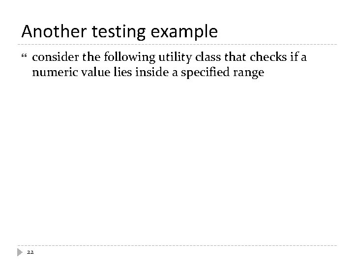 Another testing example consider the following utility class that checks if a numeric value