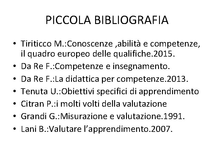 PICCOLA BIBLIOGRAFIA • Tiriticco M. : Conoscenze , abilità e competenze, il quadro europeo