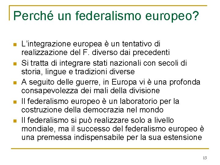 Perché un federalismo europeo? n n n L’integrazione europea è un tentativo di realizzazione