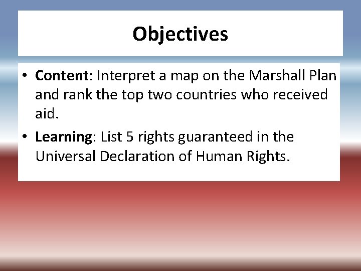 Objectives • Content: Interpret a map on the Marshall Plan and rank the top