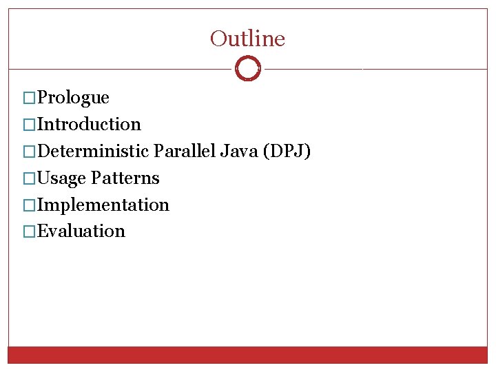 Outline 2 �Prologue �Introduction �Deterministic Parallel Java (DPJ) �Usage Patterns �Implementation �Evaluation Outline 2 �Prologue �Introduction �Deterministic Parallel Java (DPJ) �Usage Patterns �Implementation �Evaluation