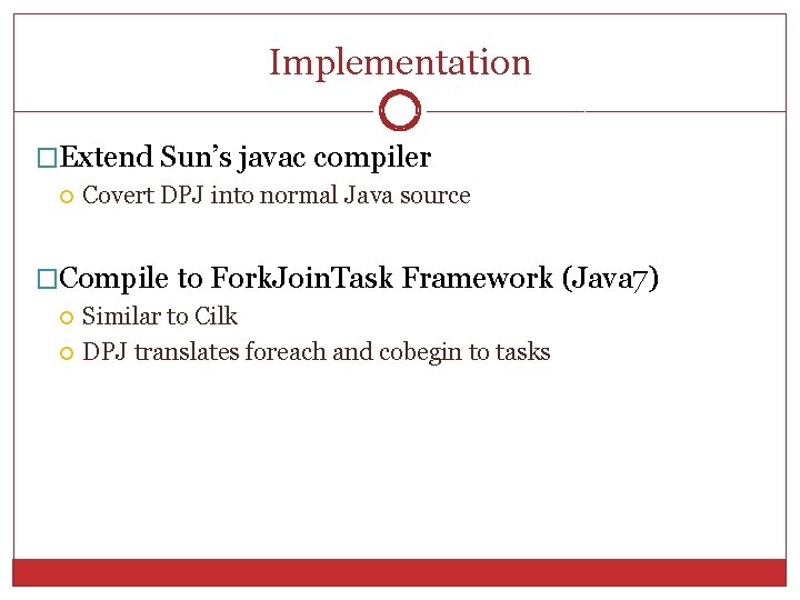 Implementation 21 �Extend Sun’s javac compiler Covert DPJ into normal Java source �Compile to Implementation 21 �Extend Sun’s javac compiler Covert DPJ into normal Java source �Compile to
