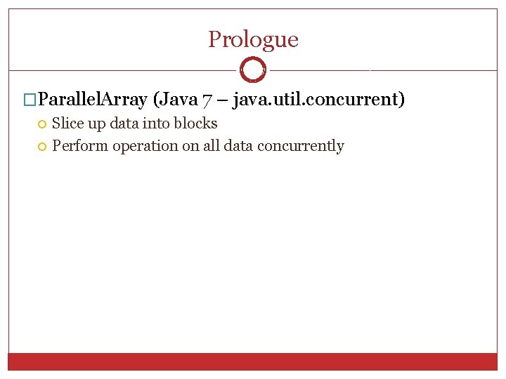Prologue 3 �Parallel. Array (Java 7 – java. util. concurrent) Slice up data into Prologue 3 �Parallel. Array (Java 7 – java. util. concurrent) Slice up data into