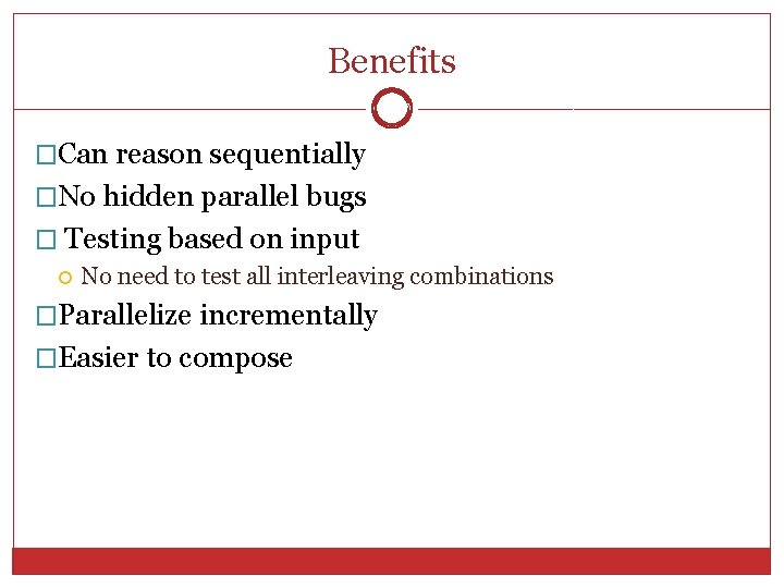 Benefits 7 �Can reason sequentially �No hidden parallel bugs � Testing based on input Benefits 7 �Can reason sequentially �No hidden parallel bugs � Testing based on input