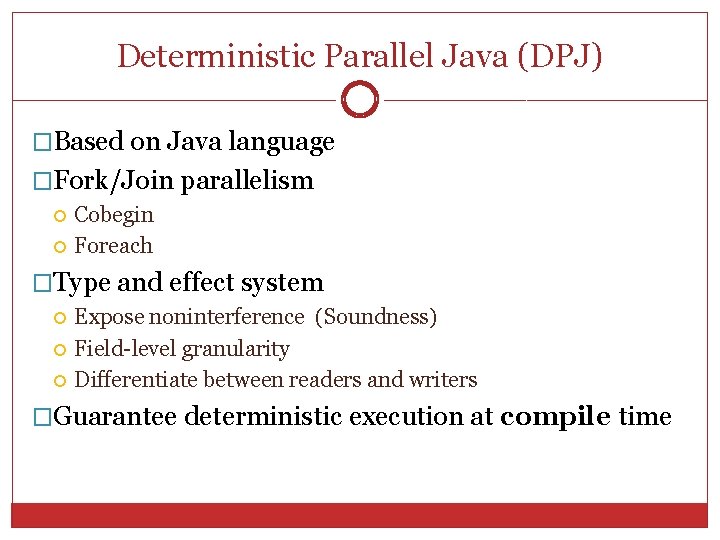 Deterministic Parallel Java (DPJ) 8 �Based on Java language �Fork/Join parallelism Cobegin Foreach �Type Deterministic Parallel Java (DPJ) 8 �Based on Java language �Fork/Join parallelism Cobegin Foreach �Type