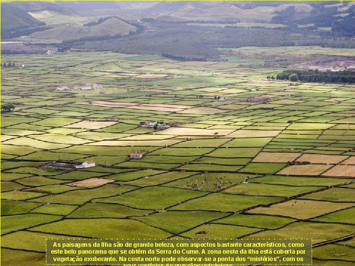 As paisagens da Ilha são de grande beleza, com aspectos bastante característicos, como este