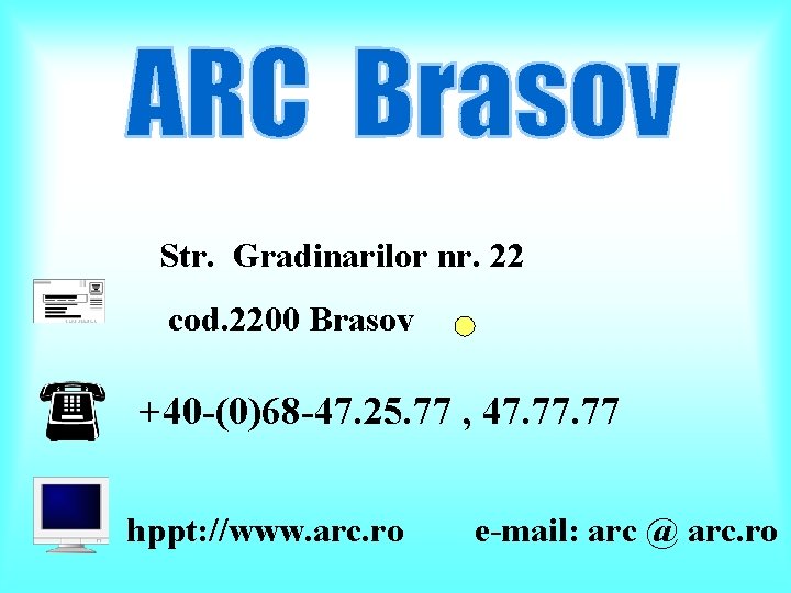 Str. Gradinarilor nr. 22 cod. 2200 Brasov +40 -(0)68 -47. 25. 77 , 47.