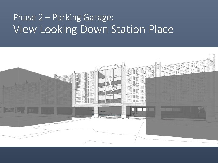 Phase 2 – Parking Garage: View Looking Down Station Place 