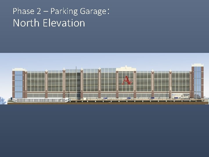 Phase 2 – Parking Garage: North Elevation 