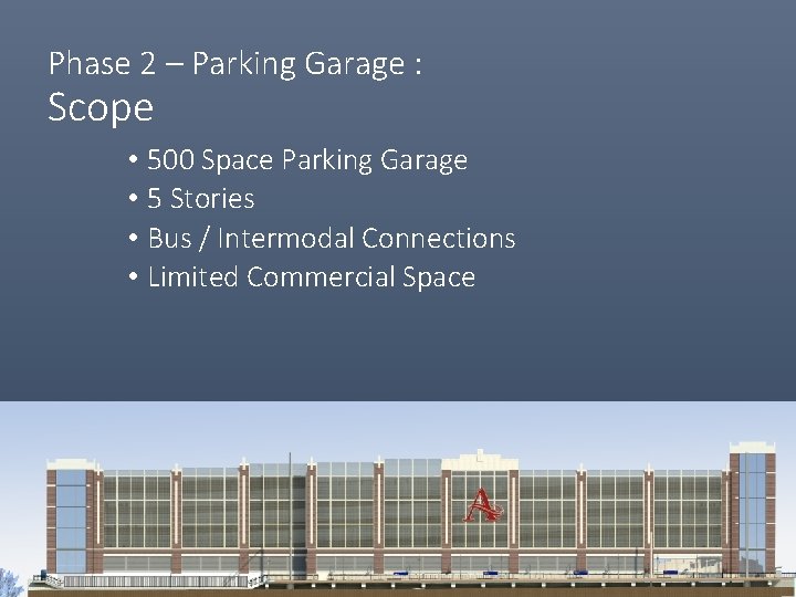 Phase 2 – Parking Garage : Scope • 500 Space Parking Garage • 5