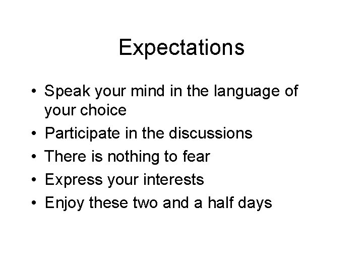 Expectations • Speak your mind in the language of your choice • Participate in