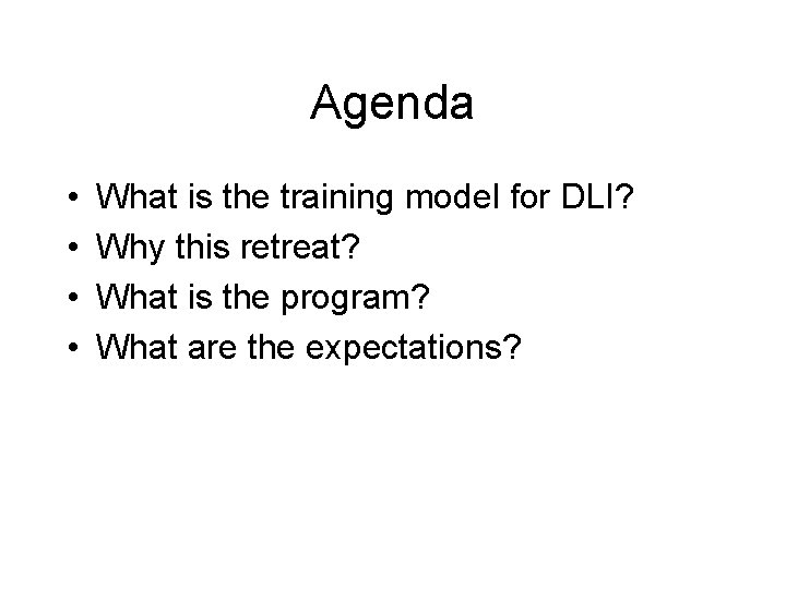 Agenda • • What is the training model for DLI? Why this retreat? What