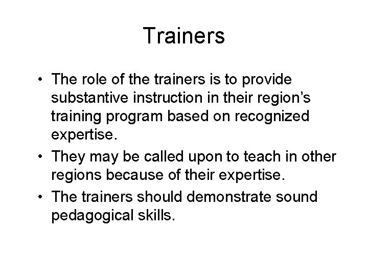 Trainers • The role of the trainers is to provide substantive instruction in their
