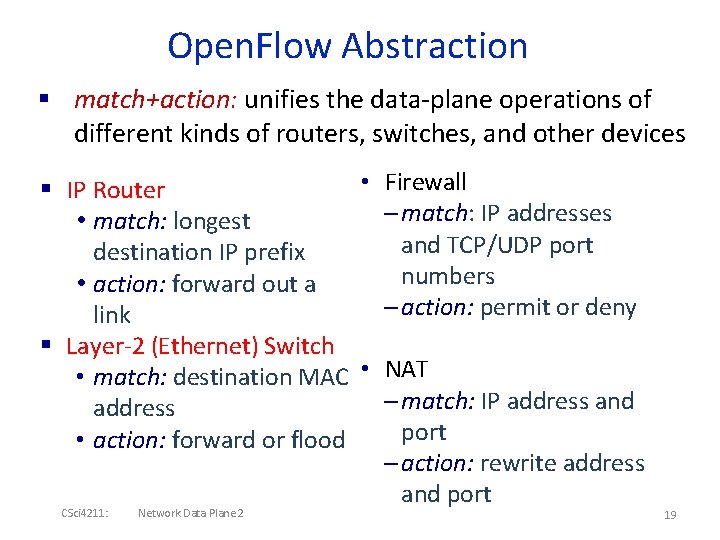 Open. Flow Abstraction § match+action: unifies the data-plane operations of different kinds of routers,
