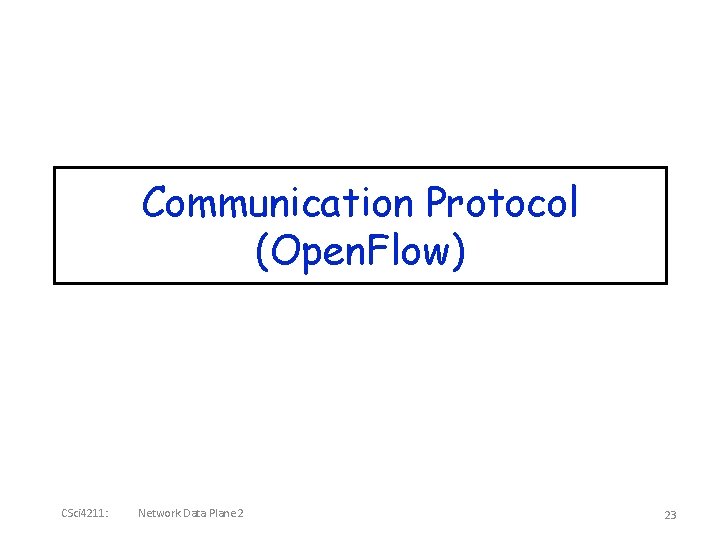 Communication Protocol (Open. Flow) CSci 4211: Network Data Plane 2 23 