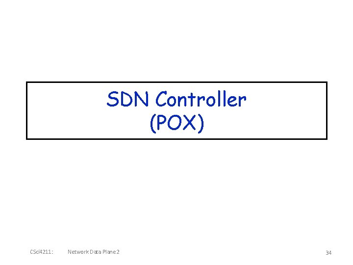 SDN Controller (POX) CSci 4211: Network Data Plane 2 34 