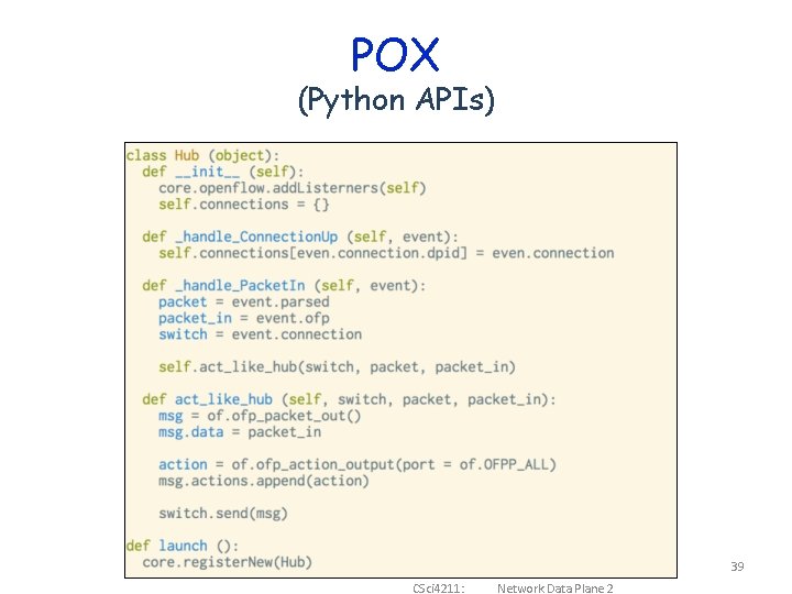 POX (Python APIs) 39 CSci 4211: Network Data Plane 2 