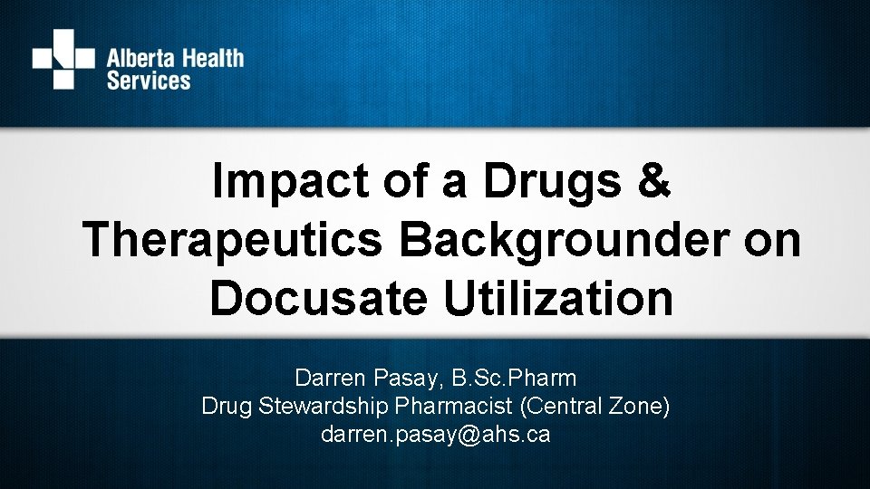 Impact of a Drugs & Therapeutics Backgrounder on Docusate Utilization Darren Pasay, B. Sc.