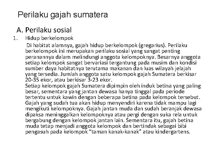 Perilaku gajah sumatera A. Perilaku sosial 1. Hidup berkelompok Di habitat alamnya, gajah hidup