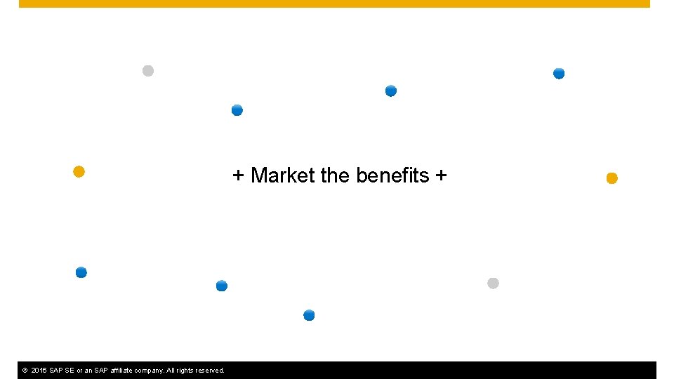 + Market the benefits + ©© 2016 SAP SAPSE SEororanan. SAPaffiliatecompany. Allrightsreserved. 4 