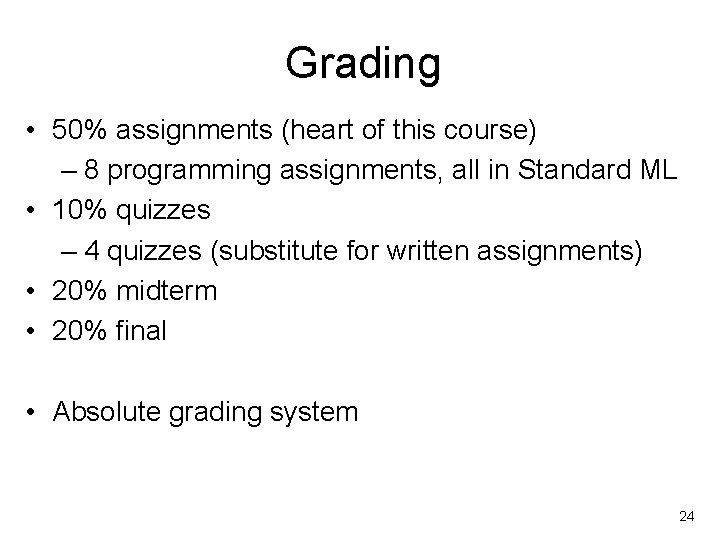 Grading • 50% assignments (heart of this course) – 8 programming assignments, all in